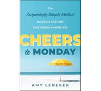 Cheers to Monday: The Surprisingly Simple Method to Un-stress Your Work and Transform Your Life