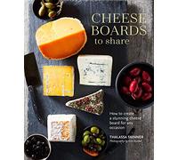 Cheese Boards to Share: How to create a stunning cheese board for any occasion
