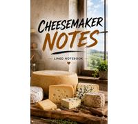 Cheesemaker Notes: Lined Notebook for Cheesemakers, Dairy Lovers, Artisan Food Makers and Homemade Cheese Recipes