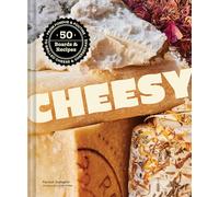 Cheesy: 50 Boards & Recipes, from Fondue & Poutine to Grilled Cheese & Cheesecake