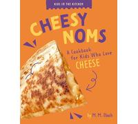 Cheesy Noms: A Cookbook for Kids Who Love Cheese