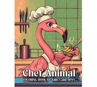 Chef Animal Coloring Book for Girls and Boys: Have a Great Time with Over 50 Entertaining Designs Featuring Owl, Hippo, Giraffe, and More as Masters of the Kitchen; A Must-Have For Teens and Kids