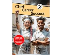 Chef Career Success: Step by Step Guide to Make More Money and Accelerate Your Career