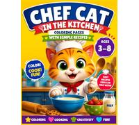 Chef Cat in the Kitchen: Coloring Pages with Simple Recipes for Kids Ages 3-8: Learn to Cook Through Coloring! Cat and His Animal Team Help with Easy Recipes