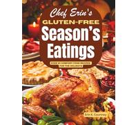 Chef Erin's Gluten-Free Season's Eatings: Over 60 Comfort Food Recipes for the Holidays