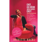 Chef, ich werd (mein eigener) Chef!: Der ultimative Praxis-Guide für Solopreneure - von der Gründungsidee bis zum ersten Schampus