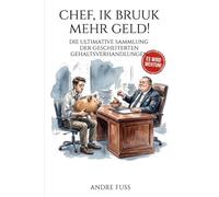 Chef, ik bruuk mehr Geld!: Die ultimative Sammlung der gescheiterten Gehaltsverhandlungen