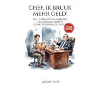 Chef, ik bruuk mehr Geld!: Die ultimative Sammlung der gescheiterten Gehaltsverhandlungen