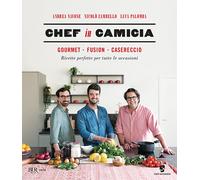 Chef in Camicia. Gourmet. Fusion. Casereccio. Ricette perfette per tutte l...