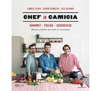 Chef in Camicia. Gourmet. Fusion. Casereccio. Ricette perfette per tutte le occasioni