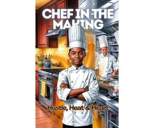 Chef in the Making: Hustle, Heat & Heart