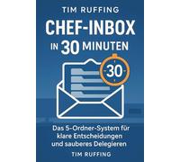 Chef-Inbox in 30 Minuten: Das 5-Ordner-System für klare Entscheidungen und sauberes Delegieren