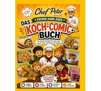Chef Peter kocht - Kochen kann jeder: Das Koch-Comic-Buch mit 10 einfachen Rezepten für Anfänger, Kinder und die ganze Familie - Schritt für Schritt erklärt, schnell und ohne Vorkenntnisse