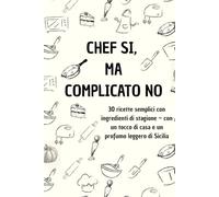 chef si, ma complicato no: 30 ricette autunnali, semplici e veloci e con ingredienti stagionali