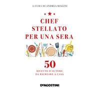 Chef stellato per una sera. 50 ricette d'autore da ricreare a casa