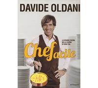 Chefacile. La grande cucina nella cucina di casa tua - Oldani Davide