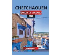 CHEFCHAOUEN GUIDA DI VIAGGIO 2026: Esplora la Città Blu del Marocco: escursioni sulle montagne del Rif, strade della medina, souk e gite di un giorno