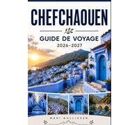 Chefchaouen guide de voyage 2026-2027: Découvrez les rues aux maisons bleues, les panoramas montagneux, la culture marocaine, la cuisine locale et des conseils pratiques pour votre escapade au Maroc.
