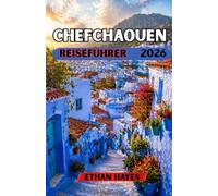 CHEFCHAOUEN REISEFÜHRER 2026: Entdecken Sie Marokkos blaue Perle: Ein umfassender Reiseführer zu Kultur, verborgenen Schätzen und malerischen Abenteuern