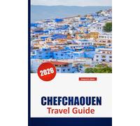CHEFCHAOUEN TRAVEL GUIDE 2026: Exploring Morocco’s Blue Pearl: Insider Tips, Local Culture, Scenic Views & Authentic Experiences