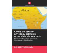 Chefe de Estado africano, primeiro arquivista do seu país: Ensaio sobre Arquivologia, Africanologia, Informatologia e Ciência Política