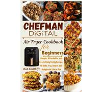 CHEFMAN Digital Air Fryer Cookbook for Beginners: Simple, Affordable, and Irresistibly Tasty Recipes to Bake, Fry, Roast, and Dehydrate Like a Pro