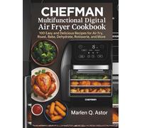 CHEFMAN Multіfunсtіоnаl Dіgіtаl Air Fryer Cookbook: 100 Eаѕу аnd Delicious Rесіреѕ for Aіr Frу, Roast, Bаkе, Dehydrate, Rоtіѕѕеrіе, аnd More