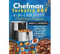 CHEFMAN TURBOFRY 8-QT 4-IN-1 AIR FRYER COOKBOOK FOR BEGINNERS: 200 Easy & Delicious Recipes for Crispy Chicken, Beef, Seafood, Vegetables, Quick Weeknight Dinners, Snacks, and Everyday Family Meals