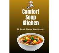 Cheftiger's Comfort Soup Kitchen: 60 Cozy & Classic Soup Recipes