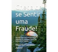 Chega de se Sentir uma Fraude!: Um Guia Sem Frescura para Vencer a Síndrome do Impostor e Salvar Sua Sanidade no Trabalho.