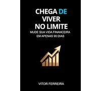 CHEGA DE VIVER NO LIMITE: Mude Sua Vida Financeira em Apenas 90 Dias
