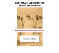 Cheikh Ahmadou Bamba : Au-delà Des Frontières: Regards Croisés sur l’Universalité de la Mouridiya
