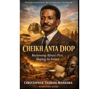 Cheikh Anta Diop: Reclaiming Africa’s Past, Shaping Its Future