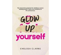 Chelsea Clarke Glow Up Yourself (Tascabile)