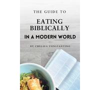Chelsea Constantino The Guide to Eating Biblically in a Modern World (Tascabile)