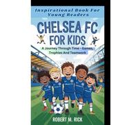 CHELSEA FC FOR KIDS: A Journey Through Time - Games, Trophies And Teamwork (Inspirational Book For Young Readers)