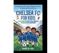 CHELSEA FC FOR KIDS: A Journey Through Time - Games, Trophies And Teamwork (Inspirational Book For Young Readers)