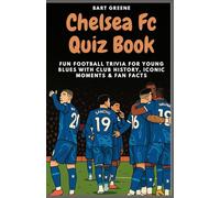 Chelsea Fc Quiz Book: Fun Football Trivia for Young Blues with Club History, Iconic Moments & Fan Facts
