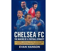Chelsea FC: The Making of a Football Dynasty: A Journey Through the Rise, History, and Evolution of a Premier League Giant