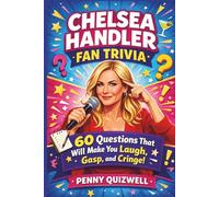 Chelsea Handler Fan Trivia: 60 Questions That Will Make You Laugh, Gasp, and Cringe!