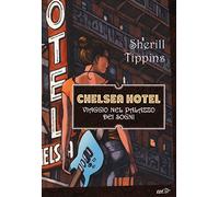 Chelsea Hotel. Viaggio nel palazzo dei sogni