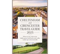 Cheltenham and Cirencester Travel Guide 2025: Where to Stay, What to Do, Hidden Gems, Local Food, and Scenic Walks