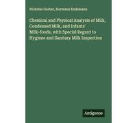 Chemical and Physical Analysis of Milk, Condensed Milk, and Infants' Milk-foods, with Special Regard to Hygiene and Sanitary Milk Inspection