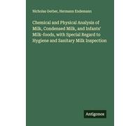 Chemical and Physical Analysis of Milk, Condensed Milk, and Infants' Milk-foods, with Special Regard to Hygiene and Sanitary Milk Inspection