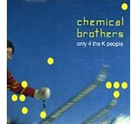 CHEMICAL BROTHERS - ONLY 4 THE K PEOPLE