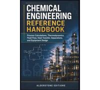 Chemical Engineering Reference Handbook: Process Calculations, Thermodynamics, Fluid Flow, Heat Transfer, Separations, and Equipment Design