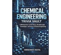 Chemical Engineering Trivia Vault: 1,000 Questions on the History, Breakthroughs, Technologies, and Future of Chemical Engineering