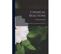 Chemical reactions: a popular manual of experimental chemistry - Griffin J...
