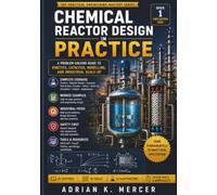 Chemical Reactor Design in Practice: A Problem-Solving Guide to Kinetics, Catalysis, Modelling, and Industrial Scale-Up