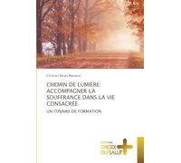 CHEMIN DE LUMIÈRE: ACCOMPAGNER LA SOUFFRANCE DANS LA VIE CONSACRÉE: UN ITINAIRE DE FORMATION